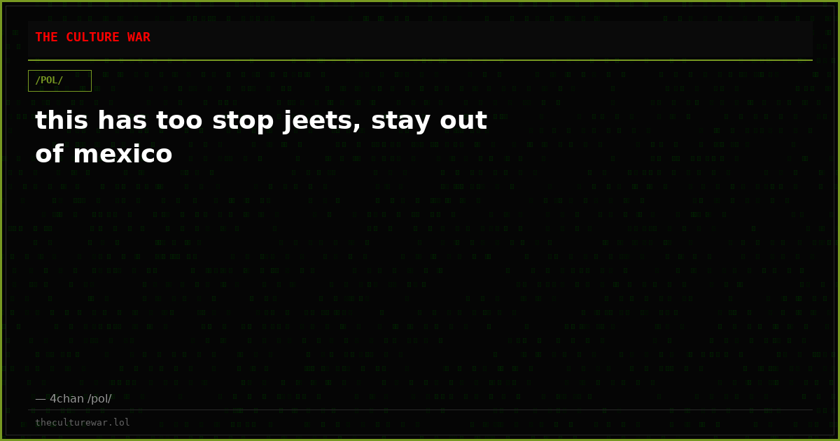 this has too stop jeets, stay out of mexico