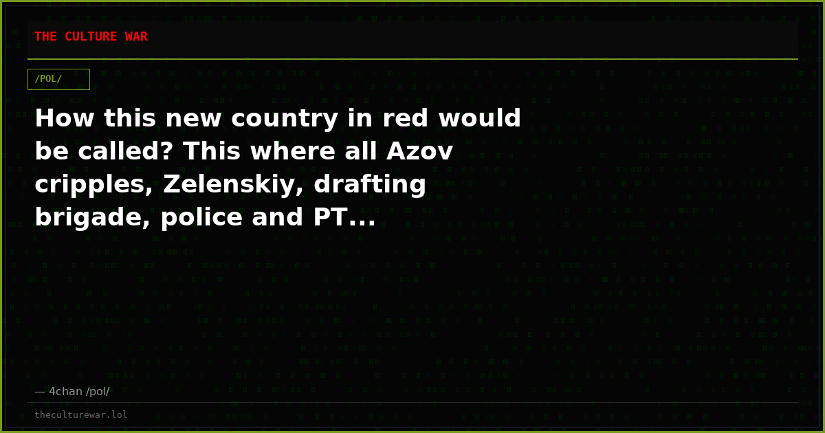 How this new country in red would be called? This where all Azov cripples, Zelenskiy, drafting brigade, police and PT...