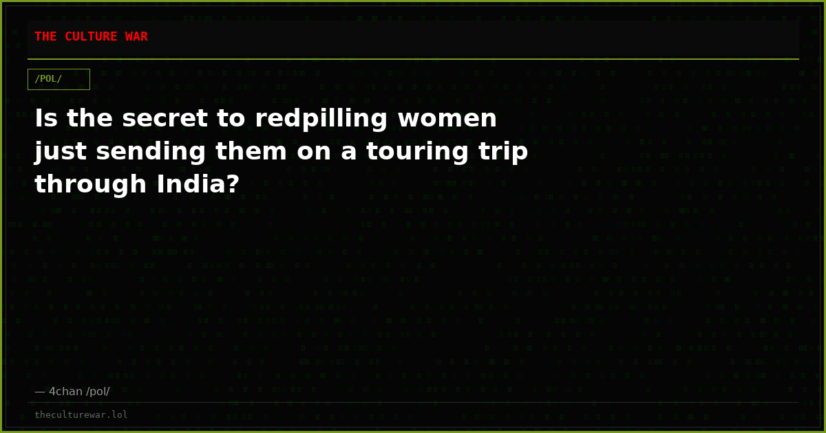 Is the secret to redpilling women just sending them on a touring trip through India?