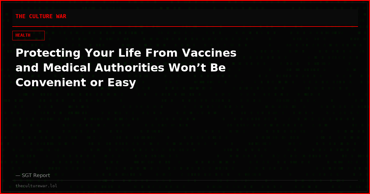 Protecting Your Life From Vaccines and Medical Authorities Won’t Be Convenient or Easy
