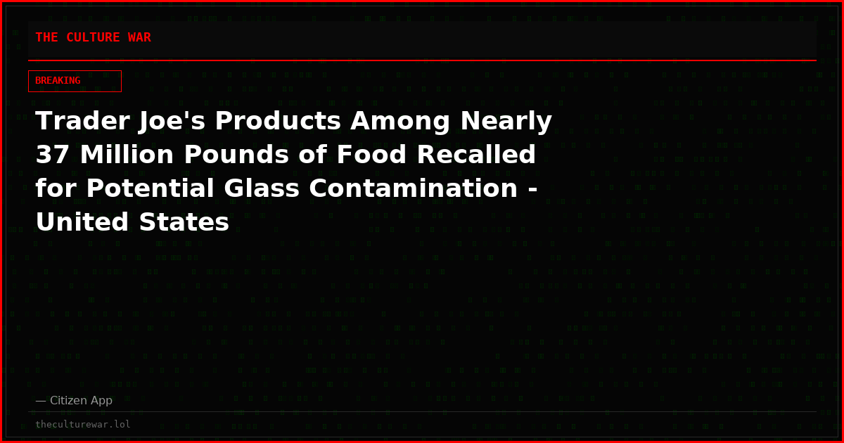 Trader Joe's Products Among Nearly 37 Million Pounds of Food Recalled for Potential Glass Contamination - United States