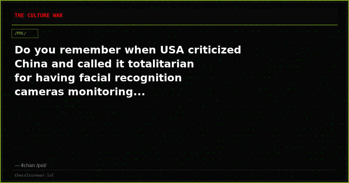 Do you remember when USA criticized China and called it totalitarian for having facial recognition cameras monitoring...