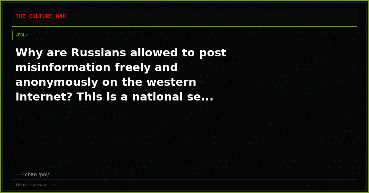 Why are Russians allowed to post misinformation freely and anonymously on the western Internet? This is a national se...