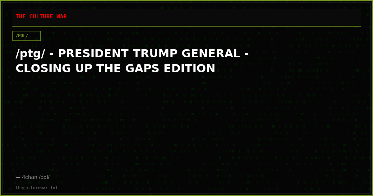 /ptg/ - PRESIDENT TRUMP GENERAL - CLOSING UP THE GAPS EDITION