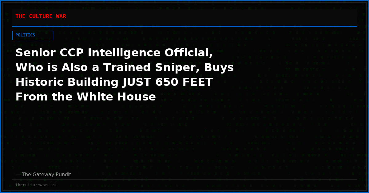 Senior CCP Intelligence Official, Who is Also a Trained Sniper, Buys Historic Building JUST 650 FEET From the White House