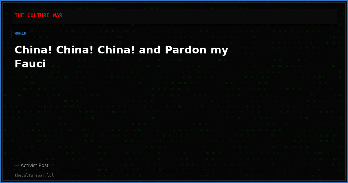 China! China! China! and Pardon my Fauci