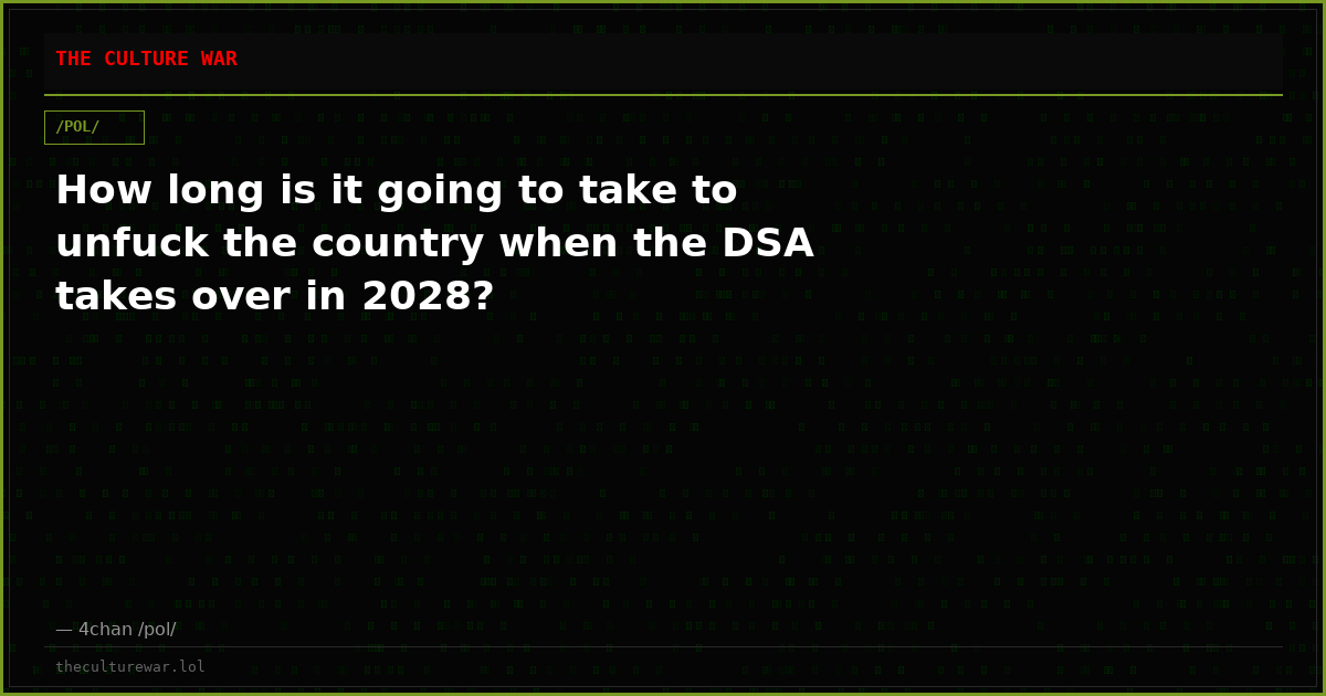 How long is it going to take to unfuck the country when the DSA takes over in 2028?