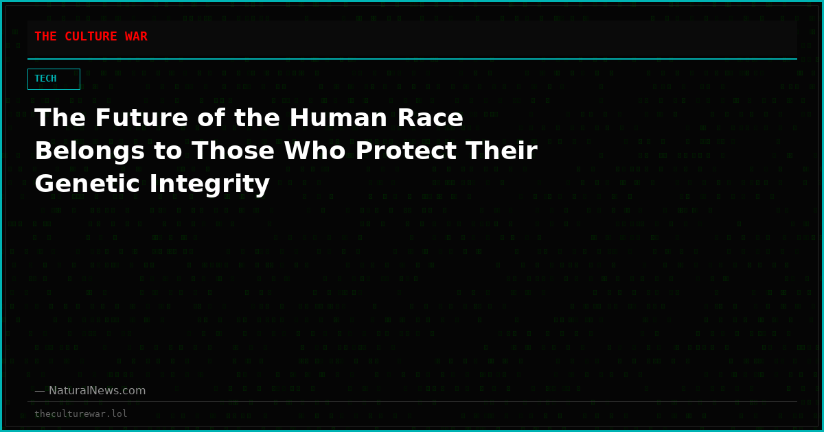 The Future of the Human Race Belongs to Those Who Protect Their Genetic Integrity