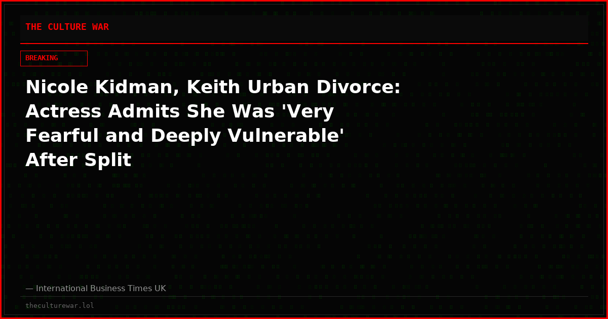Nicole Kidman, Keith Urban Divorce: Actress Admits She Was 'Very Fearful and Deeply Vulnerable' After Split