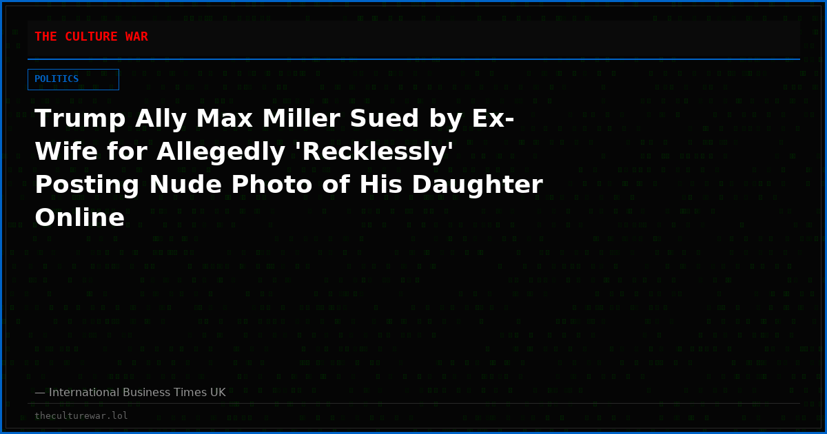 Trump Ally Max Miller Sued by Ex-Wife for Allegedly 'Recklessly' Posting Nude Photo of His Daughter Online