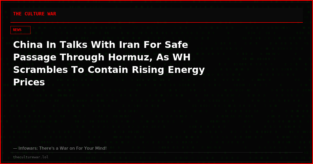 China In Talks With Iran For Safe Passage Through Hormuz, As WH Scrambles To Contain Rising Energy Prices