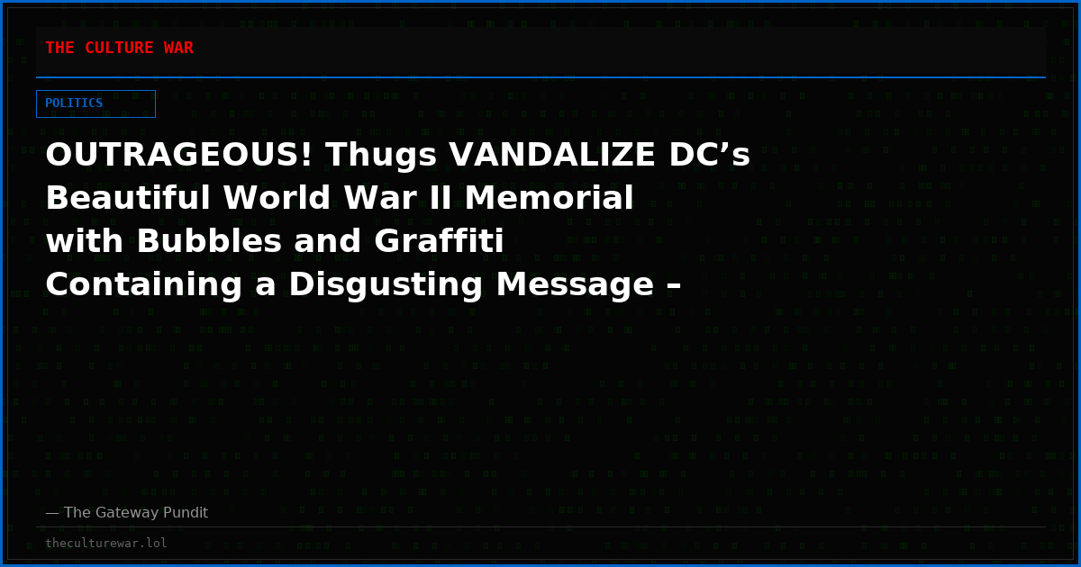 OUTRAGEOUS! Thugs VANDALIZE DC’s Beautiful World War II Memorial with Bubbles and Graffiti Containing a Disgusting Message – Trump Responds with FIRE