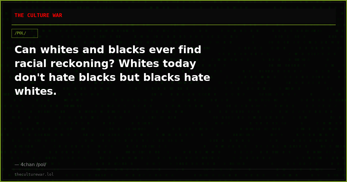 Can whites and blacks ever find racial reckoning? Whites today don't hate blacks but blacks hate whites.
