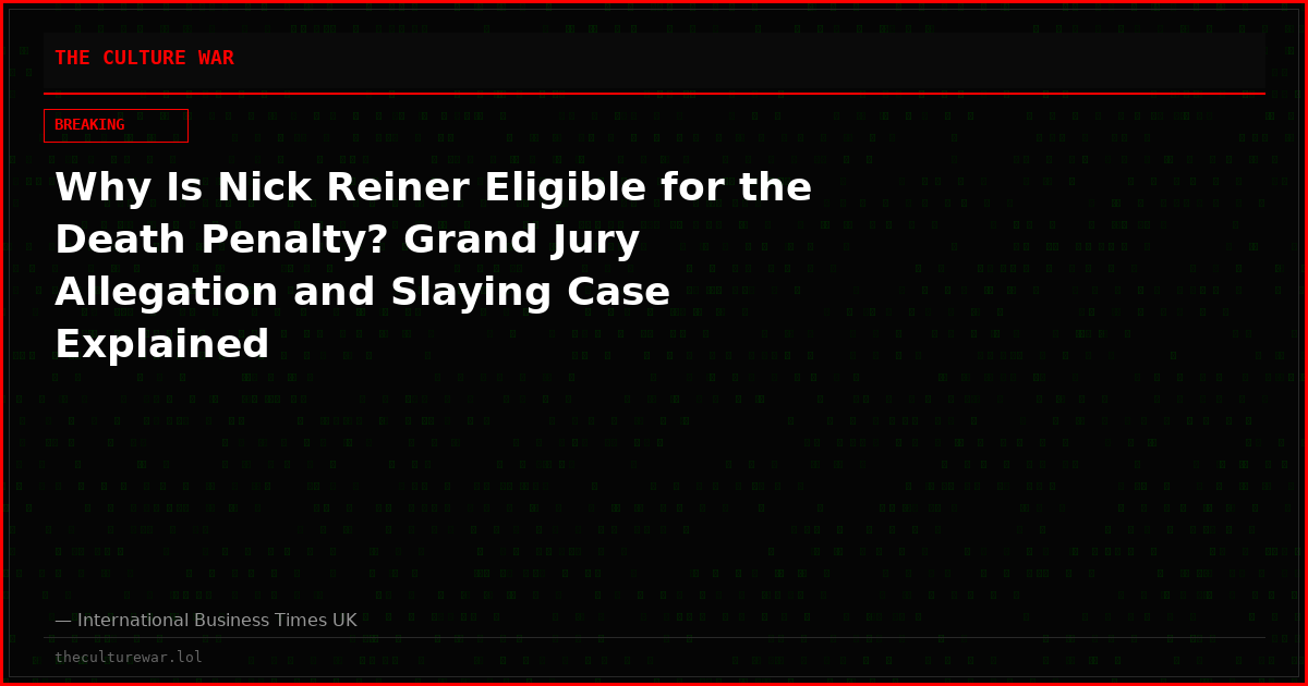 Why Is Nick Reiner Eligible for the Death Penalty? Grand Jury Allegation and Slaying Case Explained