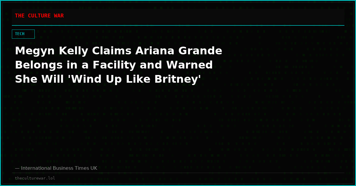 Megyn Kelly Claims Ariana Grande Belongs in a Facility and Warned She Will 'Wind Up Like Britney'