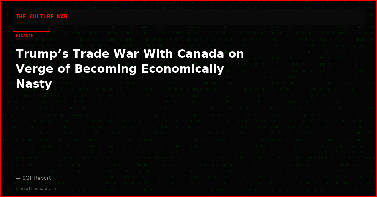 Trump’s Trade War With Canada on Verge of Becoming Economically Nasty