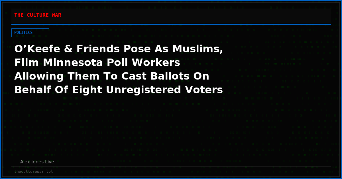 O’Keefe & Friends Pose As Muslims, Film Minnesota Poll Workers Allowing Them To Cast Ballots On Behalf Of Eight Unregistered Voters