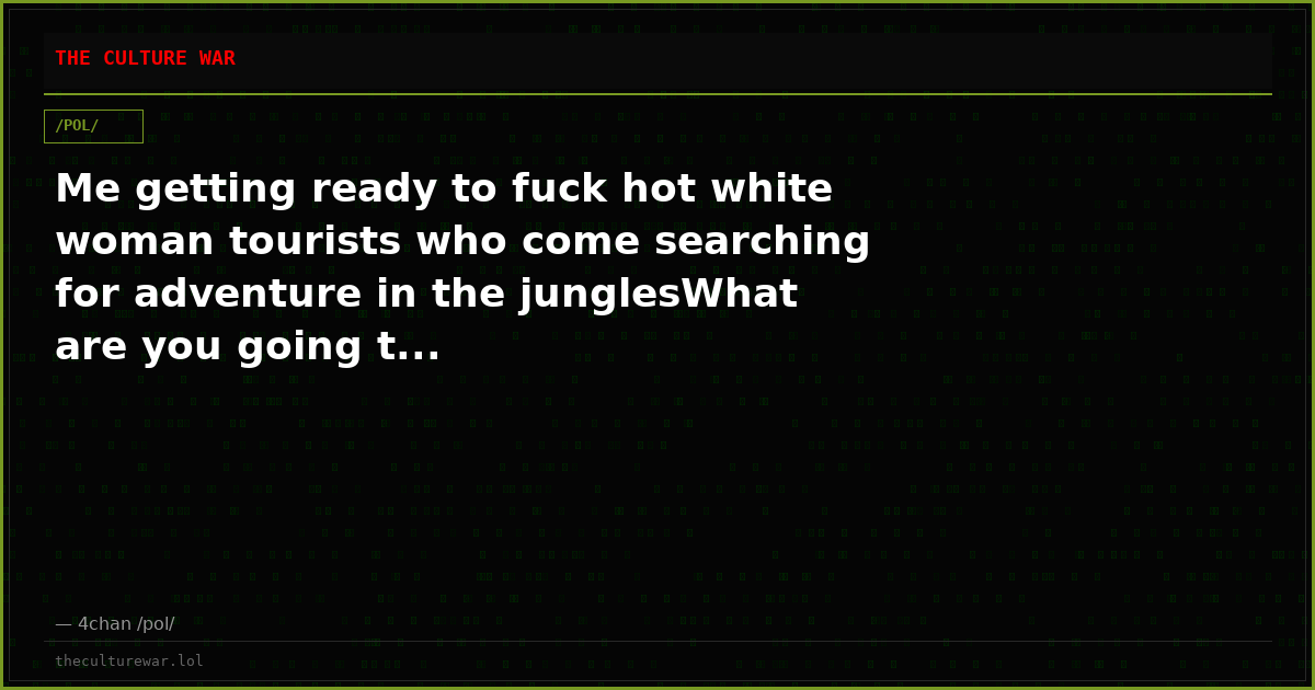 Me getting ready to fuck hot white woman tourists who come searching for adventure in the junglesWhat are you going t...