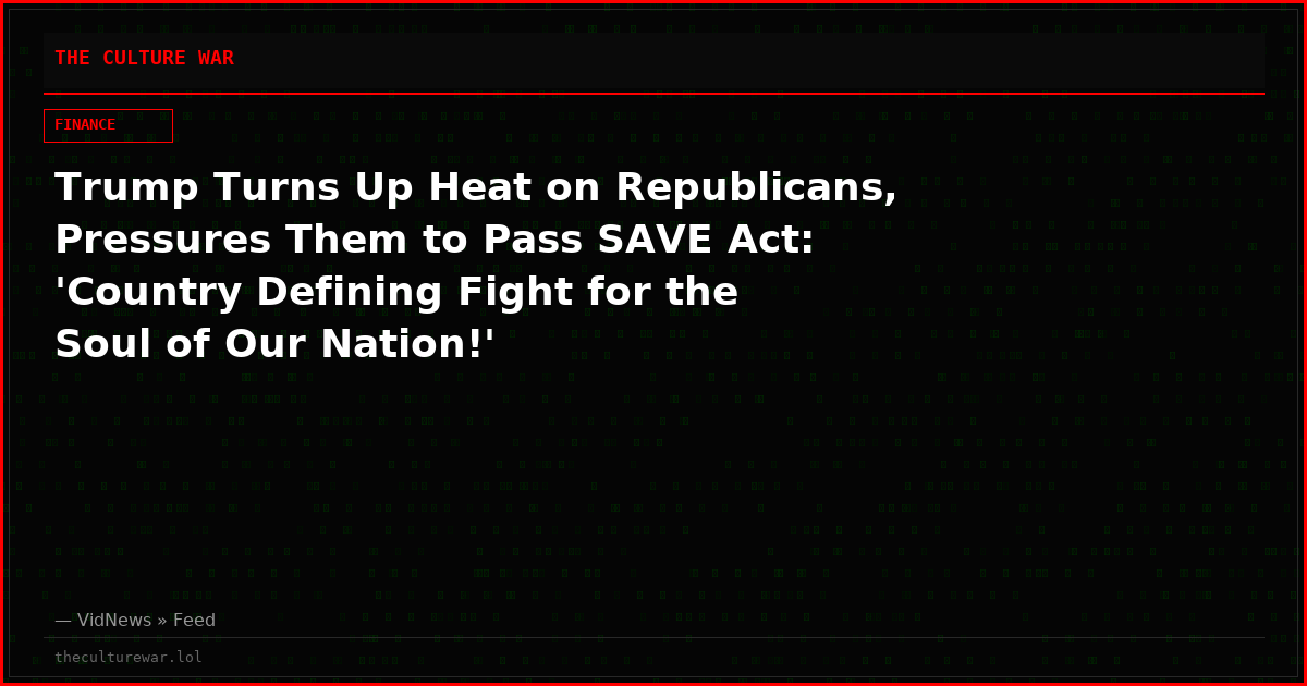 Trump Turns Up Heat on Republicans, Pressures Them to Pass SAVE Act: 'Country Defining Fight for the Soul of Our Nation!'