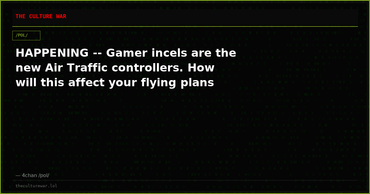 HAPPENING -- Gamer incels are the new Air Traffic controllers. How will this affect your flying plans