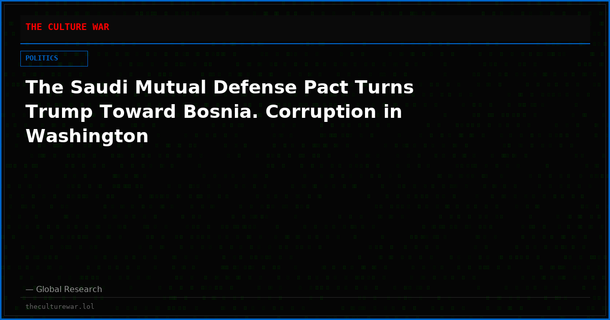 The Saudi Mutual Defense Pact Turns Trump Toward Bosnia. Corruption in Washington
