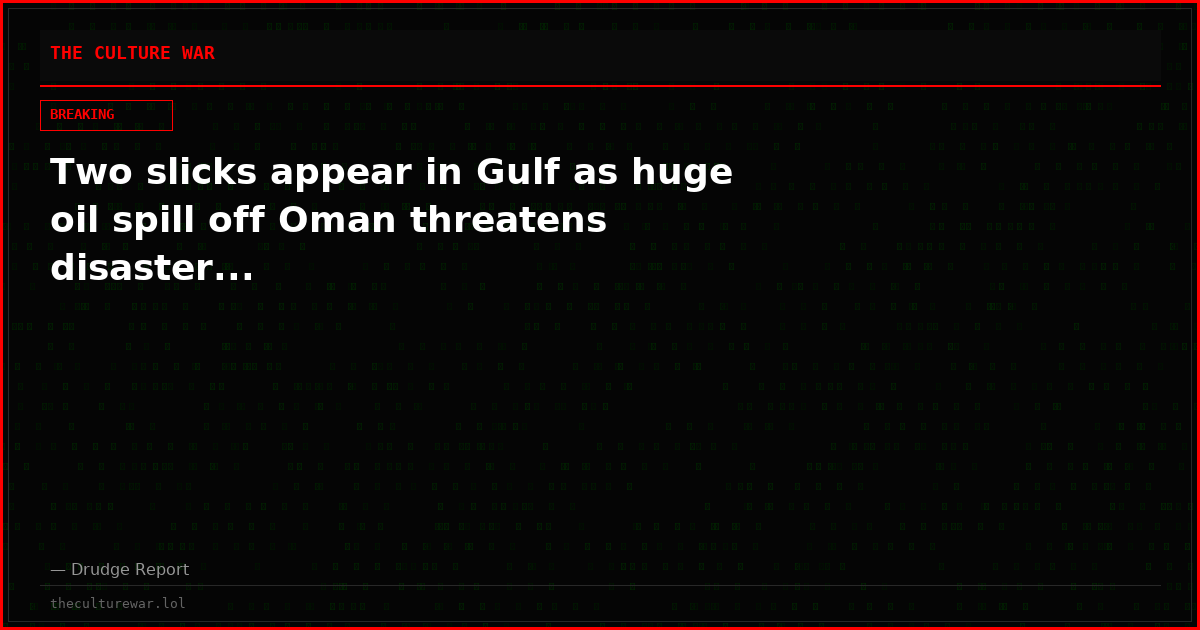 Two slicks appear in Gulf as huge oil spill off Oman threatens disaster...