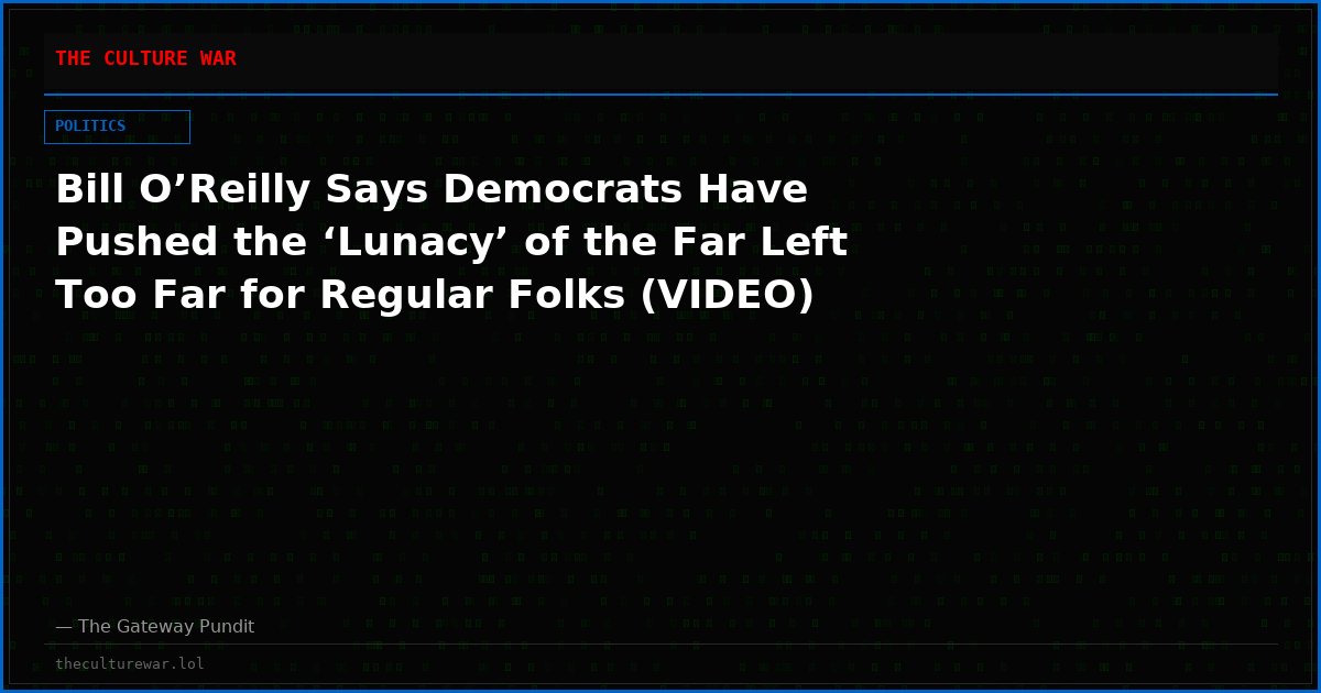 Bill O’Reilly Says Democrats Have Pushed the ‘Lunacy’ of the Far Left Too Far for Regular Folks (VIDEO)
