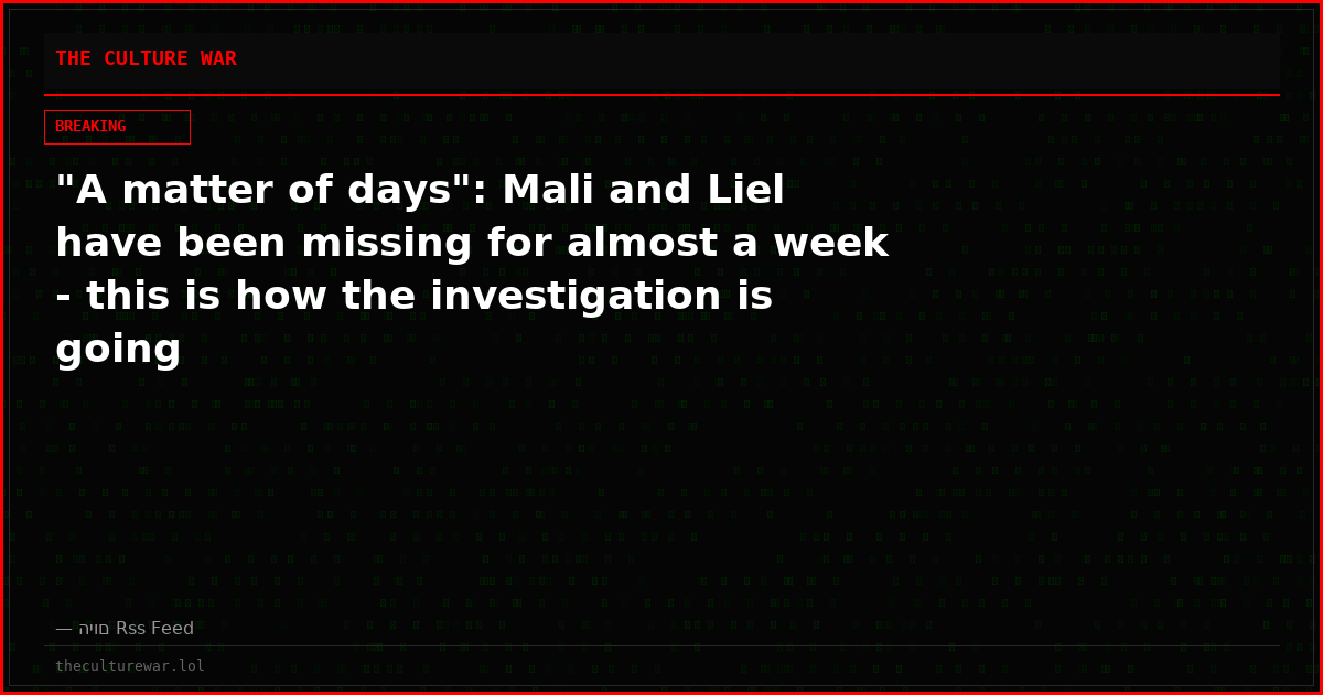 "A matter of days": Mali and Liel have been missing for almost a week - this is how the investigation is going