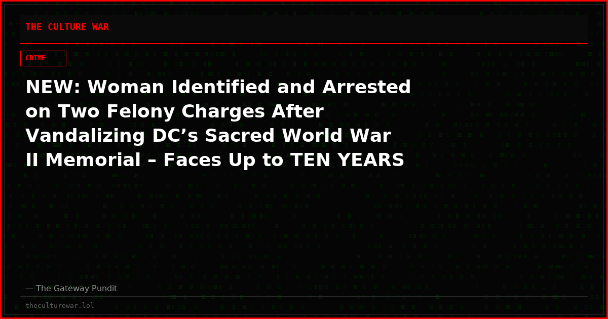 NEW: Woman Identified and Arrested on Two Felony Charges After Vandalizing DC’s Sacred World War II Memorial – Faces Up to TEN YEARS in Prison