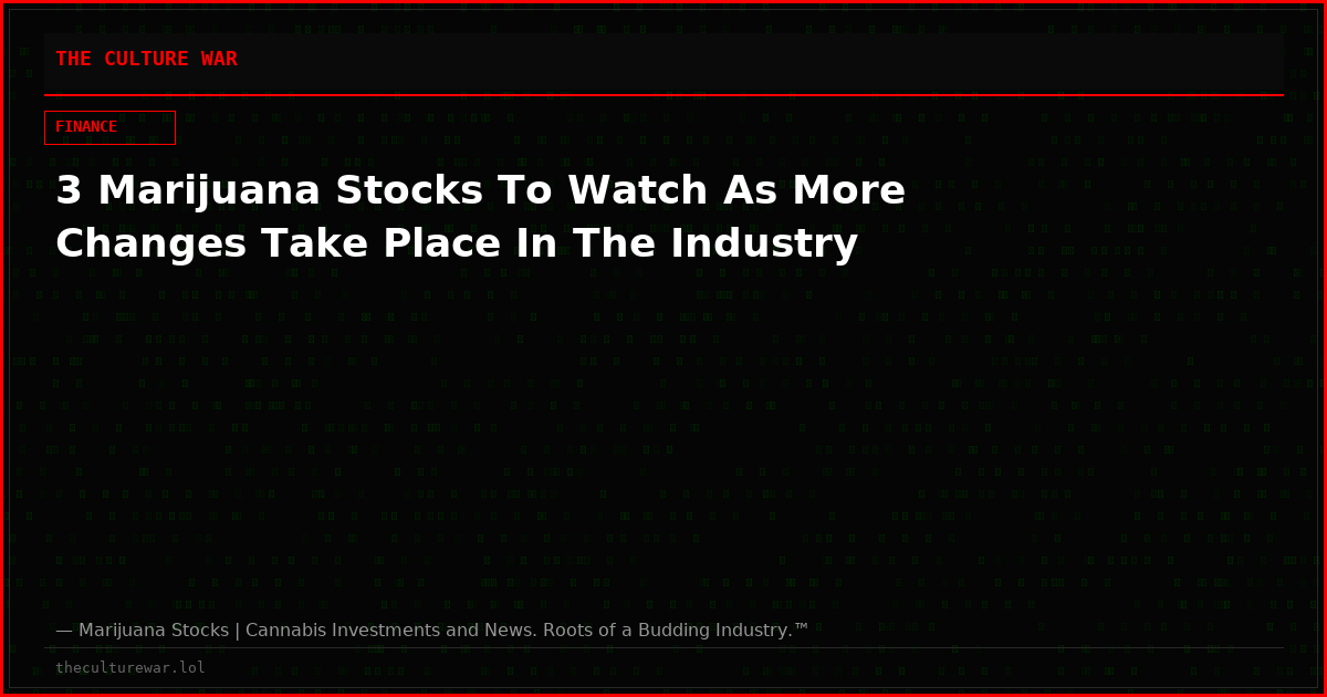 3 Marijuana Stocks To Watch As More Changes Take Place In The Industry