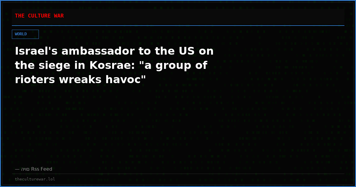 Israel's ambassador to the US on the siege in Kosrae: "a group of rioters wreaks havoc"