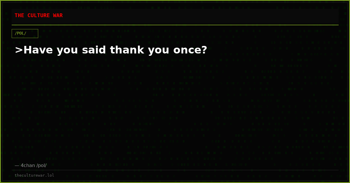 >Have you said thank you once?