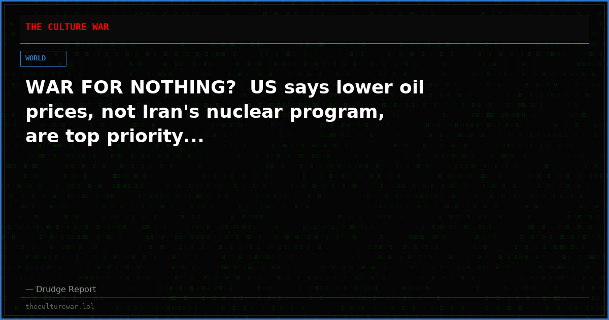 WAR FOR NOTHING?  US says lower oil prices, not Iran's nuclear program, are top priority...