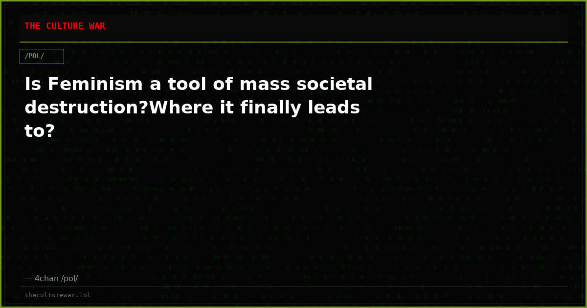 Is Feminism a tool of mass societal destruction?Where it finally leads to?