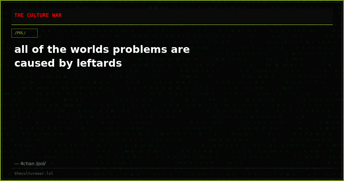 all of the worlds problems are caused by leftards