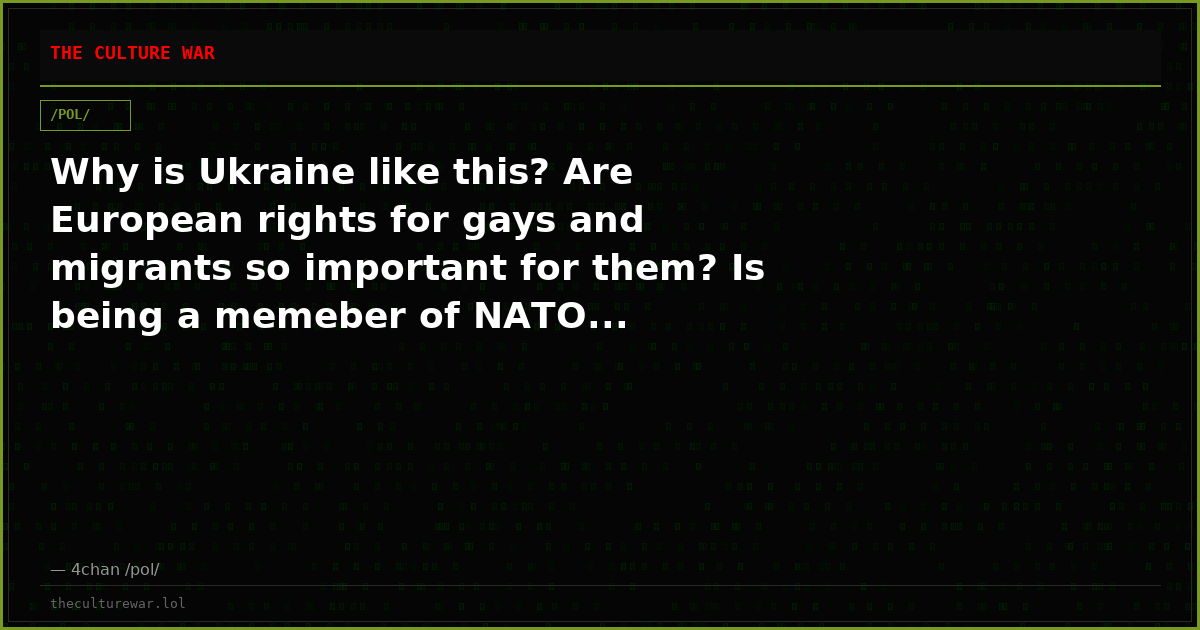 Why is Ukraine like this? Are European rights for gays and migrants so important for them? Is being a memeber of NATO...