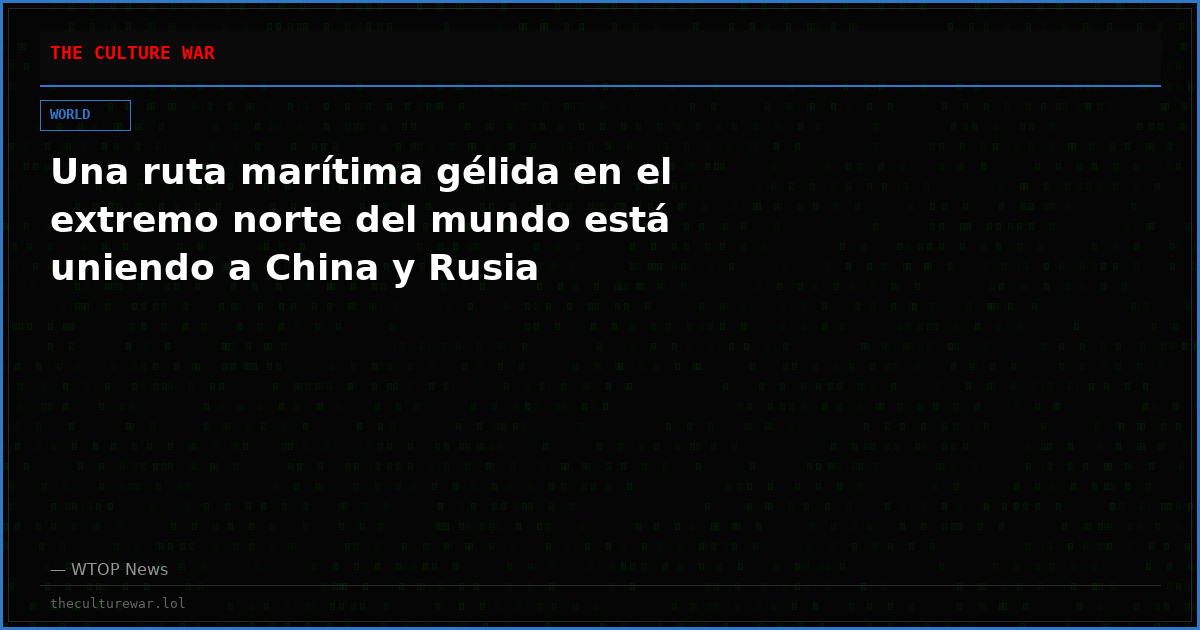 Una ruta marítima gélida en el extremo norte del mundo está uniendo a China y Rusia