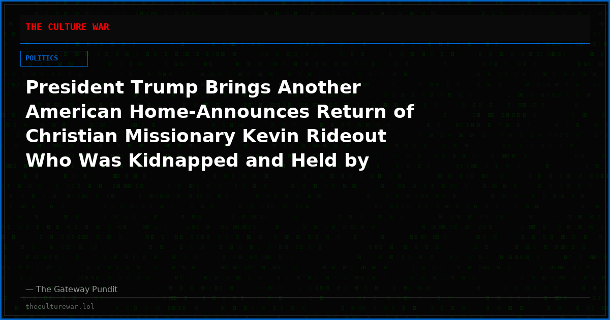 President Trump Brings Another American Home-Announces Return of Christian Missionary Kevin Rideout Who Was Kidnapped and Held by Jihadi Terrorists in West Africa