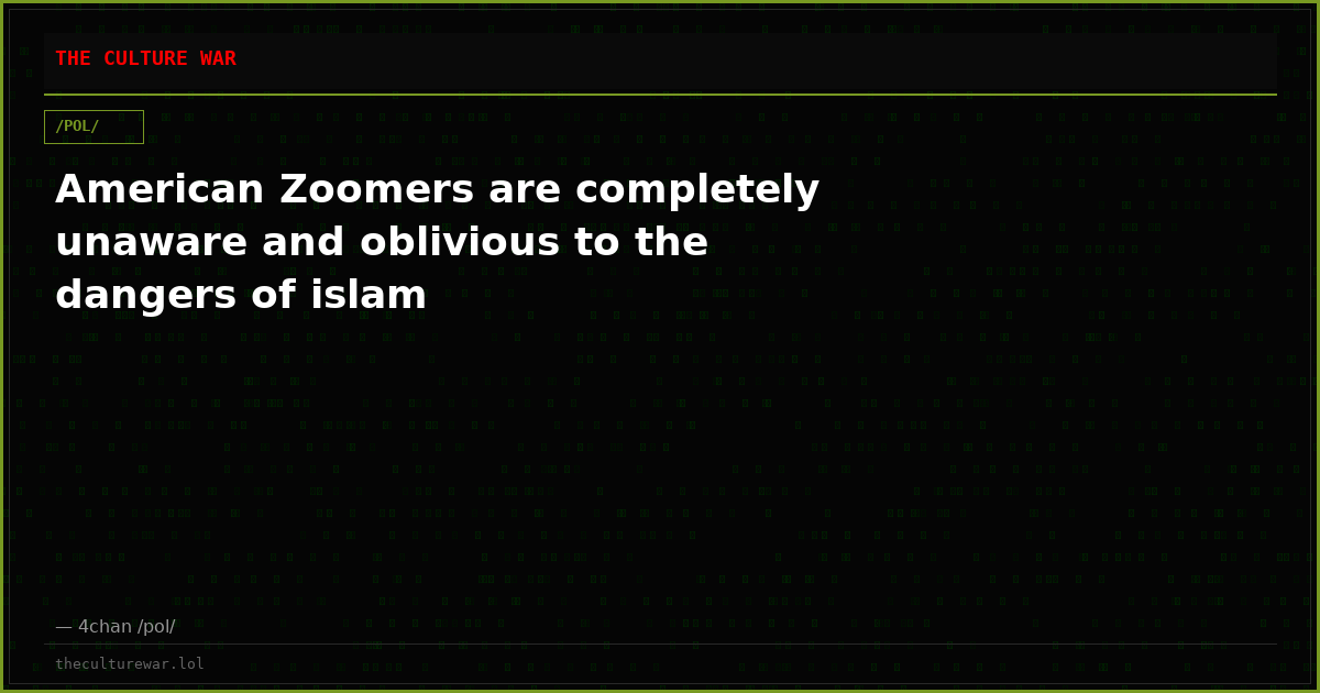American Zoomers are completely unaware and oblivious to the dangers of islam