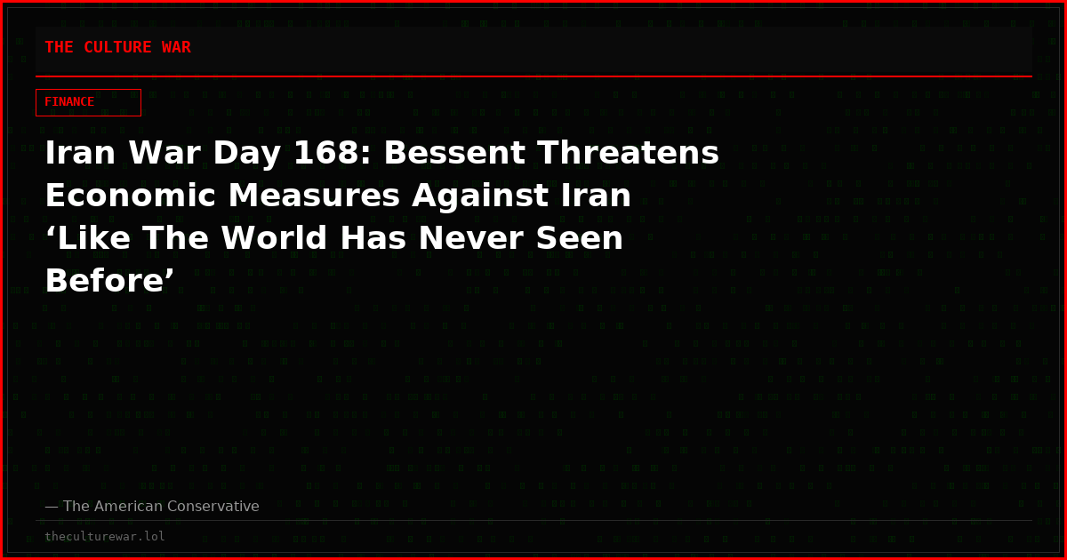 Iran War Day 168: Bessent Threatens Economic Measures Against Iran ‘Like ‌The World Has ​Never Seen Before’
