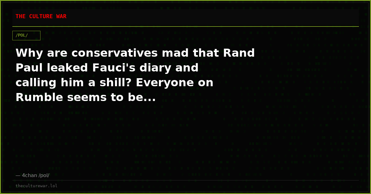 Why are conservatives mad that Rand Paul leaked Fauci's diary and calling him a shill? Everyone on Rumble seems to be...