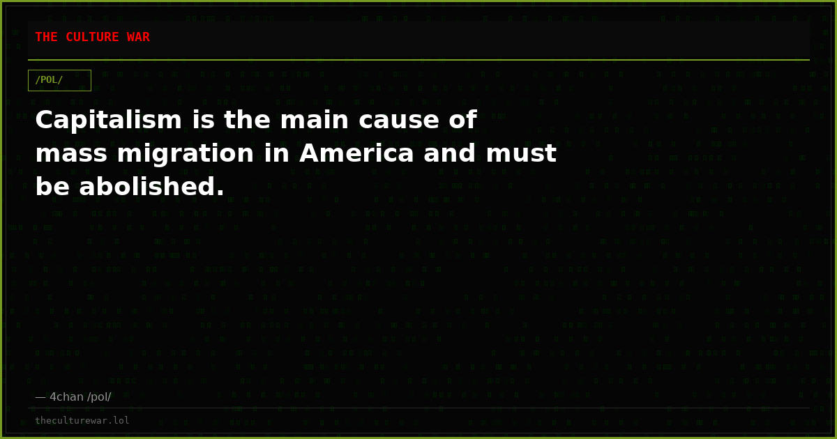 Capitalism is the main cause of mass migration in America and must be abolished.