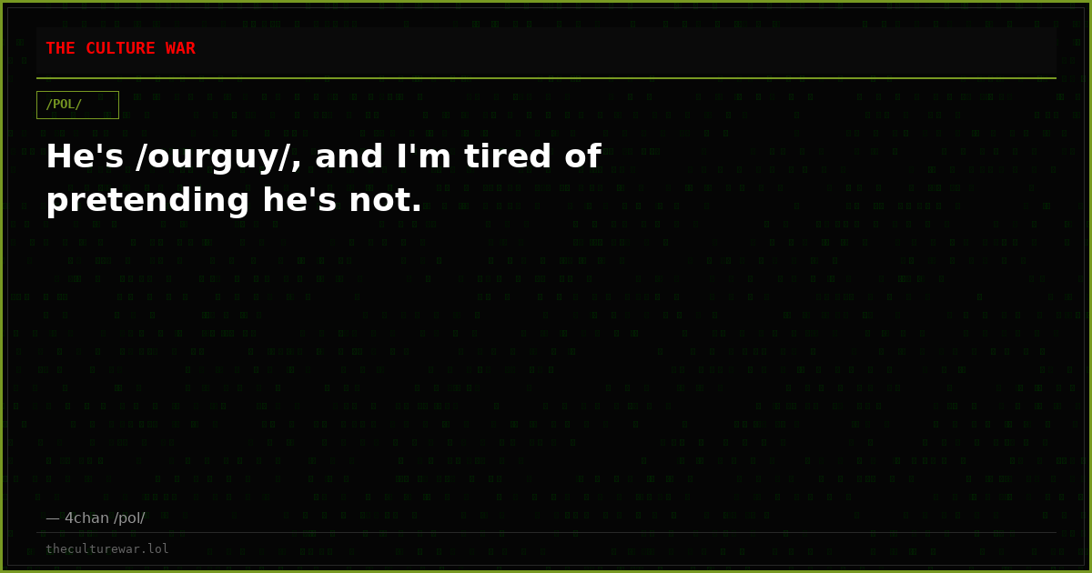 He's /ourguy/, and I'm tired of pretending he's not.