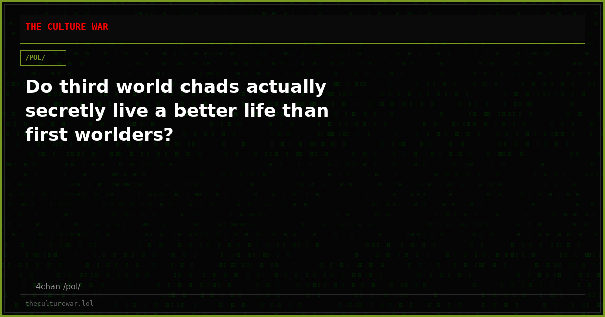 Do third world chads actually secretly live a better life than first worlders?