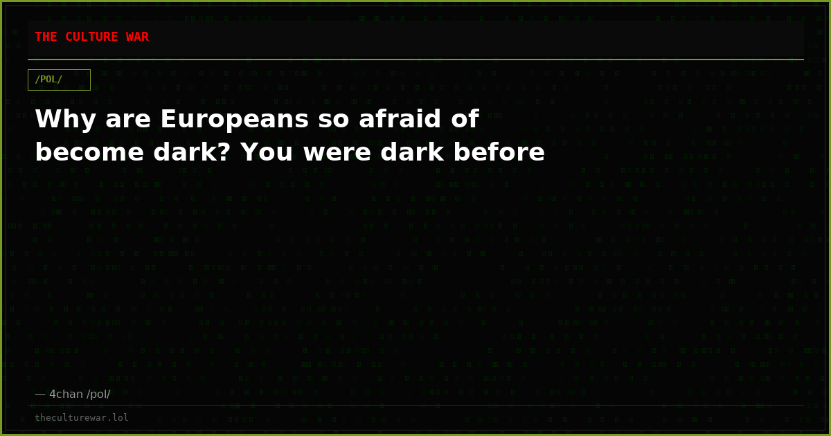 Why are Europeans so afraid of become dark? You were dark before