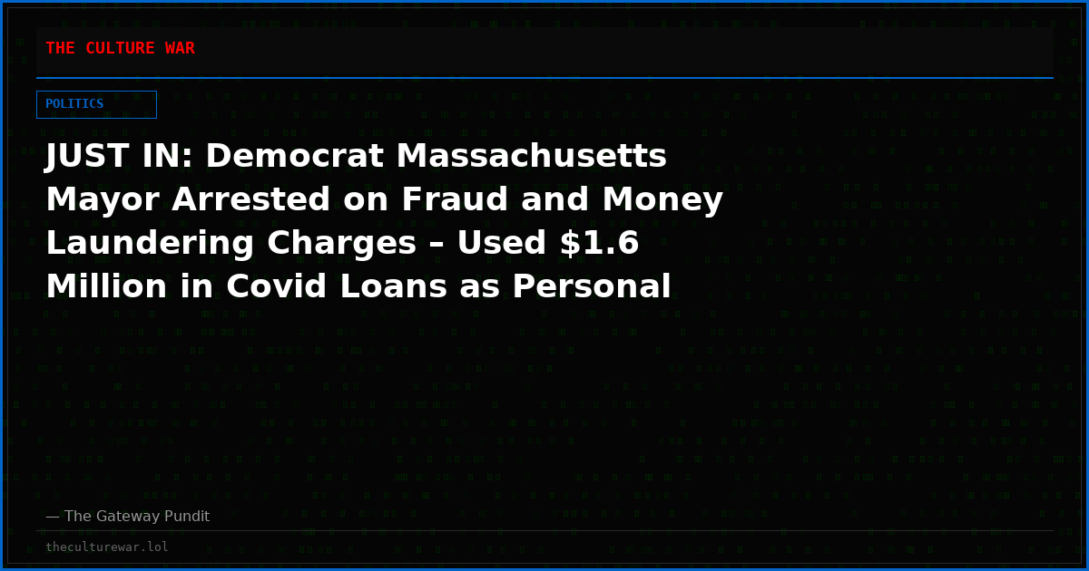 JUST IN: Democrat Massachusetts Mayor Arrested on Fraud and Money Laundering Charges – Used $1.6 Million in Covid Loans as Personal Slush Fund to Pay Off Mortgages