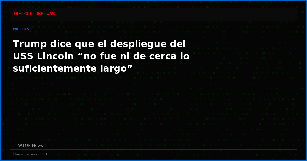 Trump dice que el despliegue del USS Lincoln “no fue ni de cerca lo suficientemente largo”