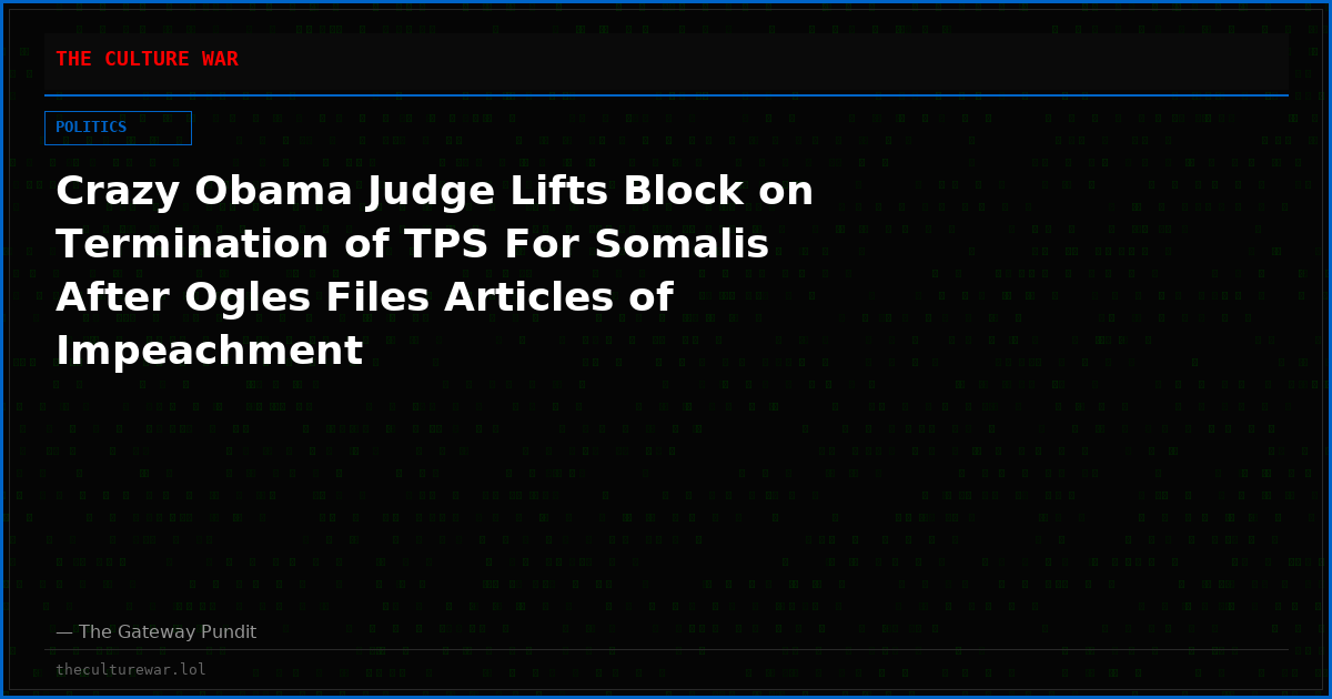 Crazy Obama Judge Lifts Block on Termination of TPS For Somalis After Ogles Files Articles of Impeachment