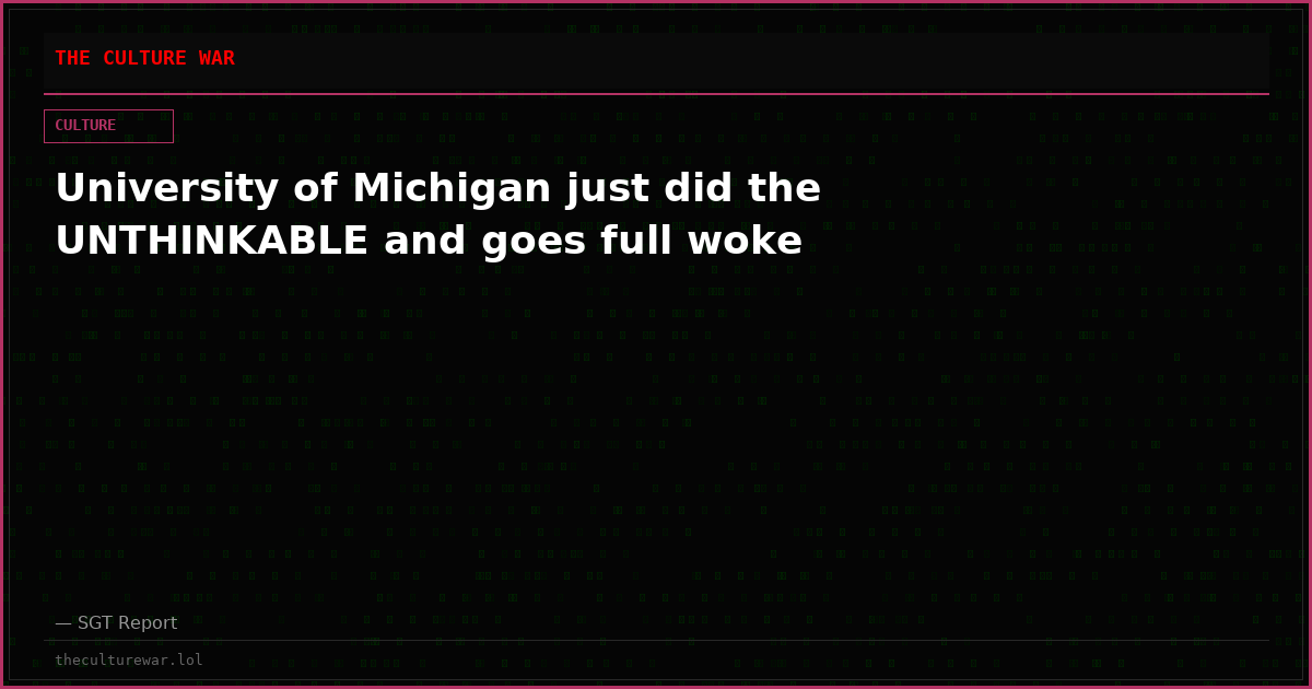 University of Michigan just did the UNTHINKABLE and goes full woke