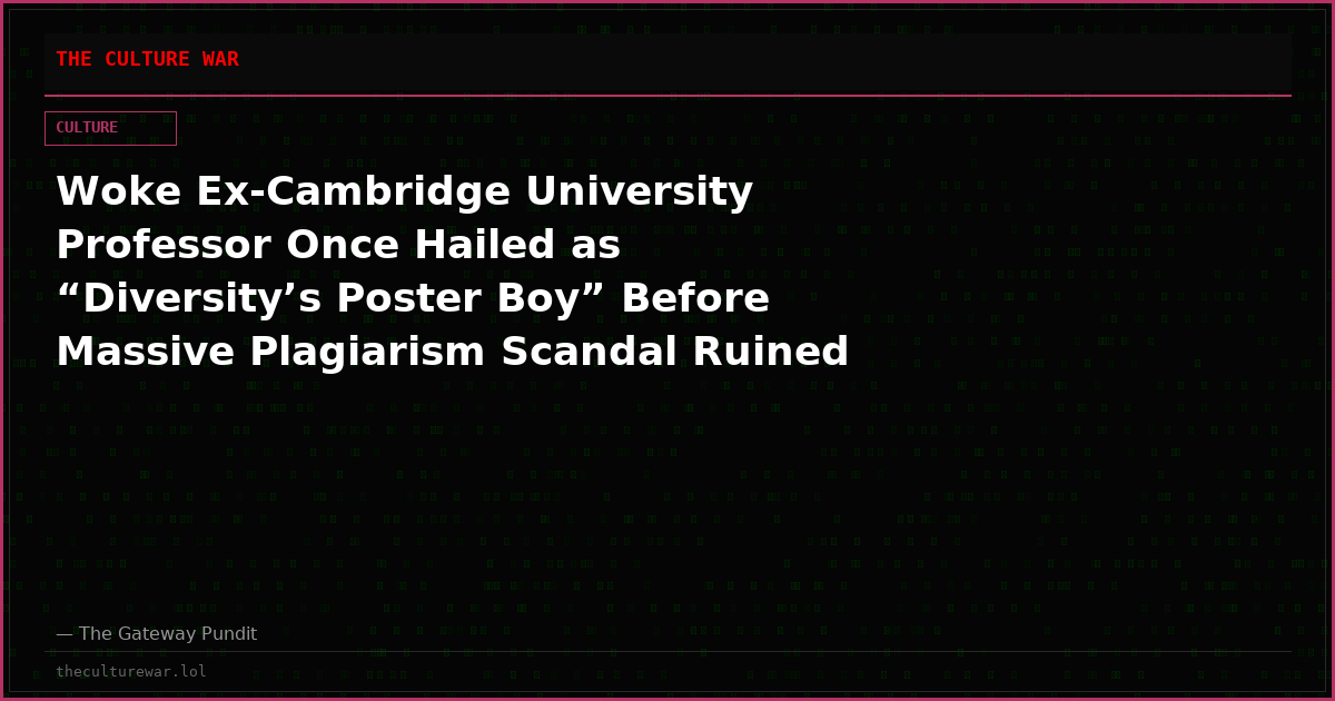 Woke Ex-Cambridge University Professor Once Hailed as “Diversity’s Poster Boy” Before Massive Plagiarism Scandal Ruined His Career is Found Dead